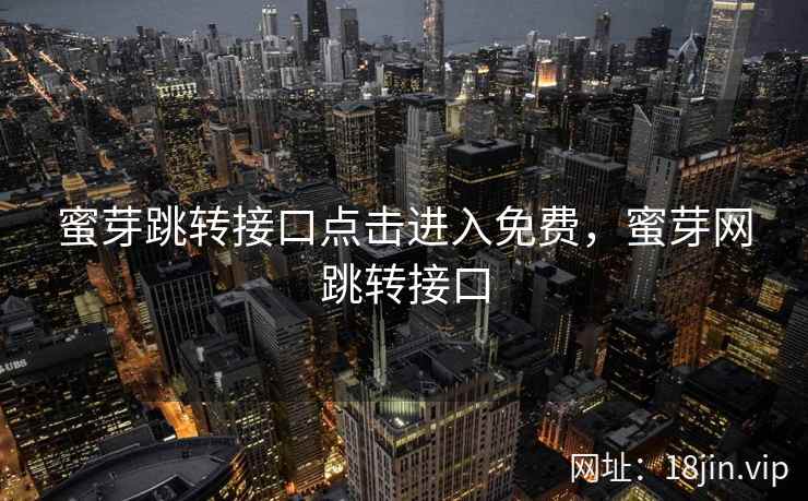 蜜芽跳转接口点击进入免费，蜜芽网跳转接口