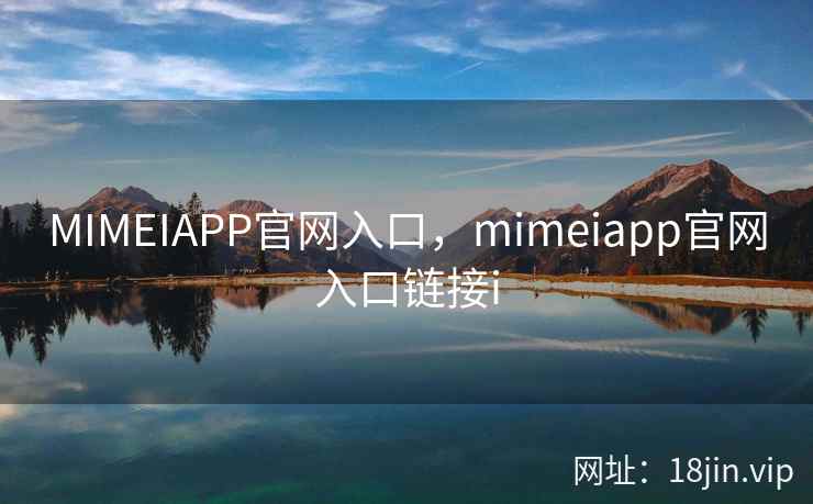 MIMEIAPP官网入口，mimeiapp官网入口链接i